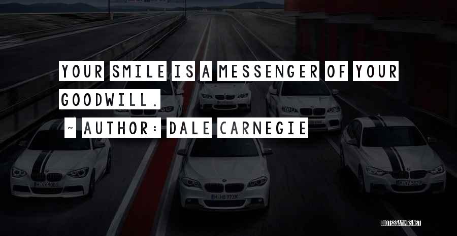 Dale Carnegie Quotes: Your Smile Is A Messenger Of Your Goodwill.