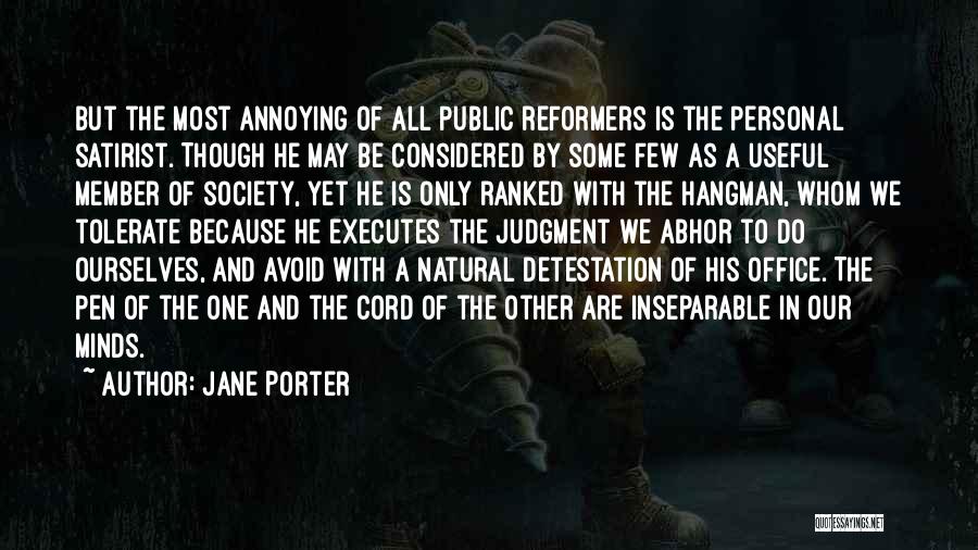 Jane Porter Quotes: But The Most Annoying Of All Public Reformers Is The Personal Satirist. Though He May Be Considered By Some Few