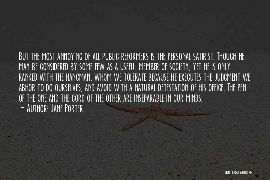 Jane Porter Quotes: But The Most Annoying Of All Public Reformers Is The Personal Satirist. Though He May Be Considered By Some Few