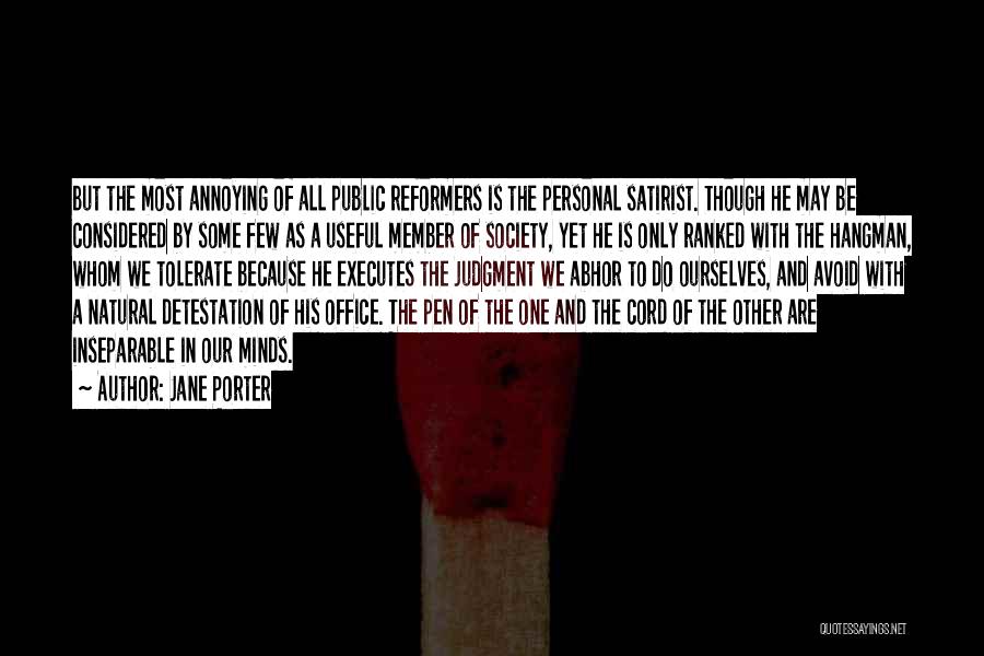 Jane Porter Quotes: But The Most Annoying Of All Public Reformers Is The Personal Satirist. Though He May Be Considered By Some Few