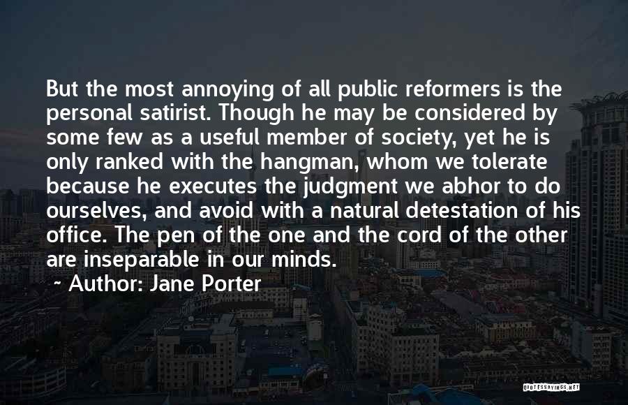 Jane Porter Quotes: But The Most Annoying Of All Public Reformers Is The Personal Satirist. Though He May Be Considered By Some Few