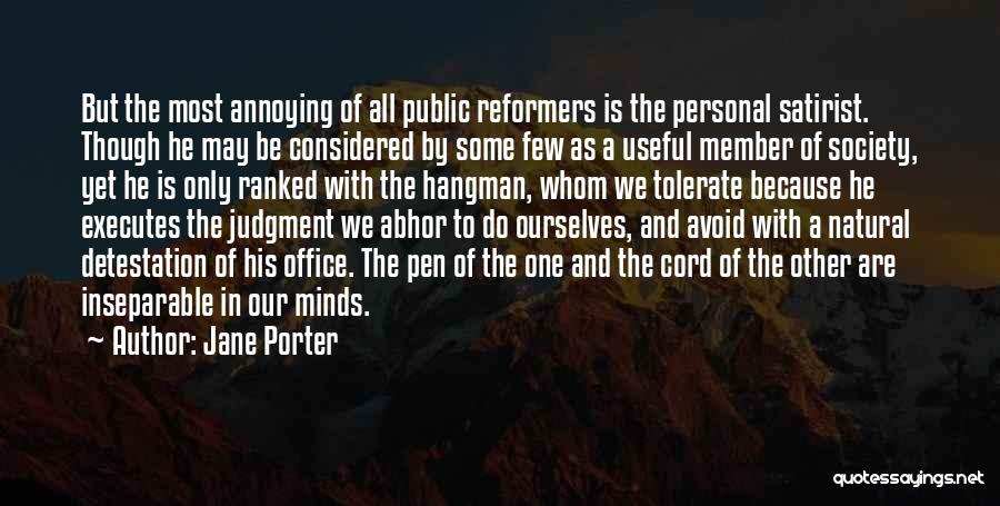 Jane Porter Quotes: But The Most Annoying Of All Public Reformers Is The Personal Satirist. Though He May Be Considered By Some Few