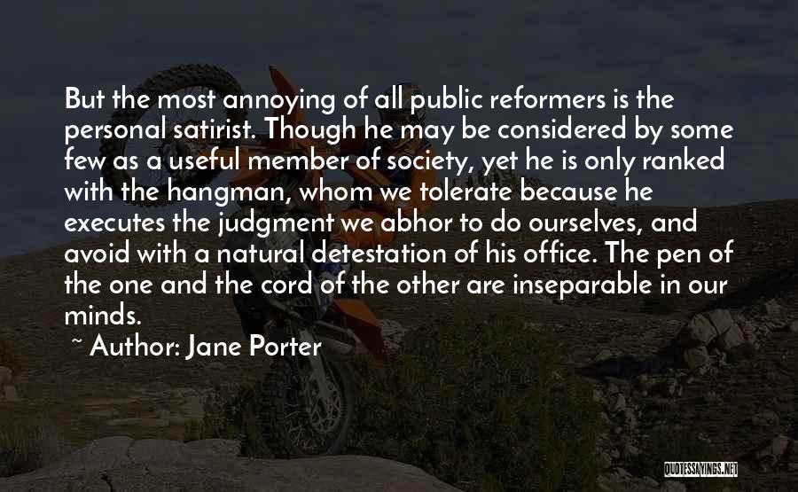 Jane Porter Quotes: But The Most Annoying Of All Public Reformers Is The Personal Satirist. Though He May Be Considered By Some Few