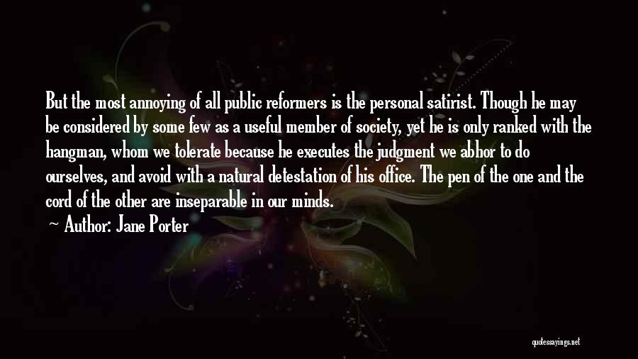 Jane Porter Quotes: But The Most Annoying Of All Public Reformers Is The Personal Satirist. Though He May Be Considered By Some Few