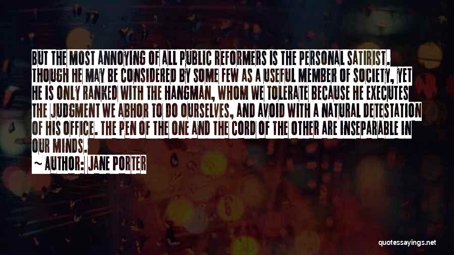 Jane Porter Quotes: But The Most Annoying Of All Public Reformers Is The Personal Satirist. Though He May Be Considered By Some Few