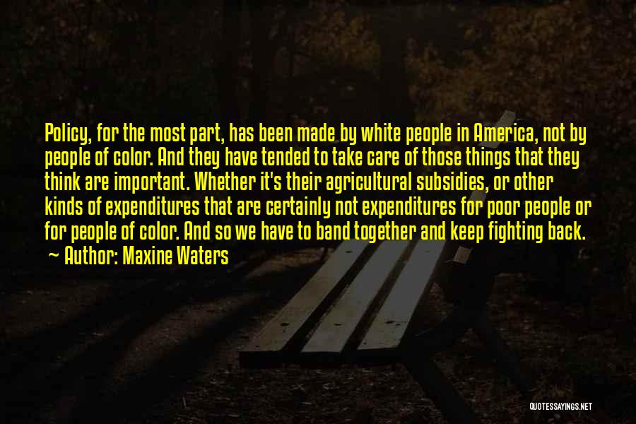 Maxine Waters Quotes: Policy, For The Most Part, Has Been Made By White People In America, Not By People Of Color. And They