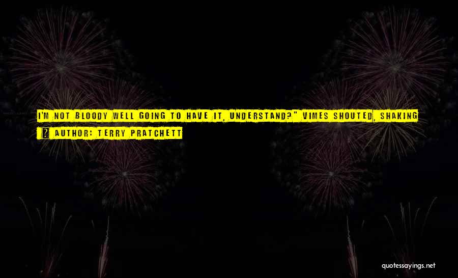 Terry Pratchett Quotes: I'm Not Bloody Well Going To Have It, Understand? Vimes Shouted, Shaking The Ape Back And Forth.oook, The Librarian Pointed