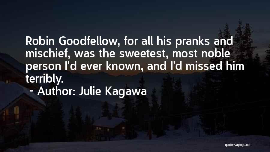 Julie Kagawa Quotes: Robin Goodfellow, For All His Pranks And Mischief, Was The Sweetest, Most Noble Person I'd Ever Known, And I'd Missed