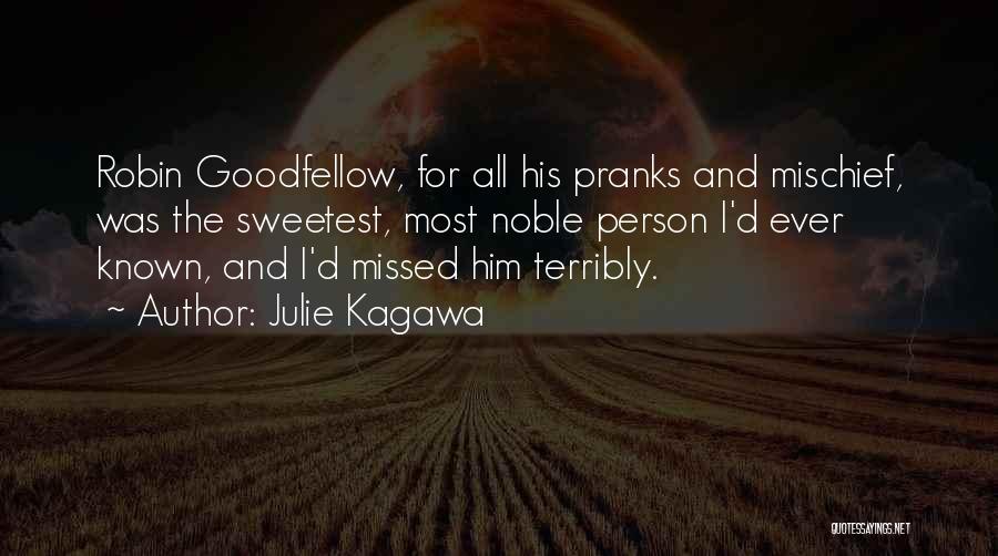 Julie Kagawa Quotes: Robin Goodfellow, For All His Pranks And Mischief, Was The Sweetest, Most Noble Person I'd Ever Known, And I'd Missed