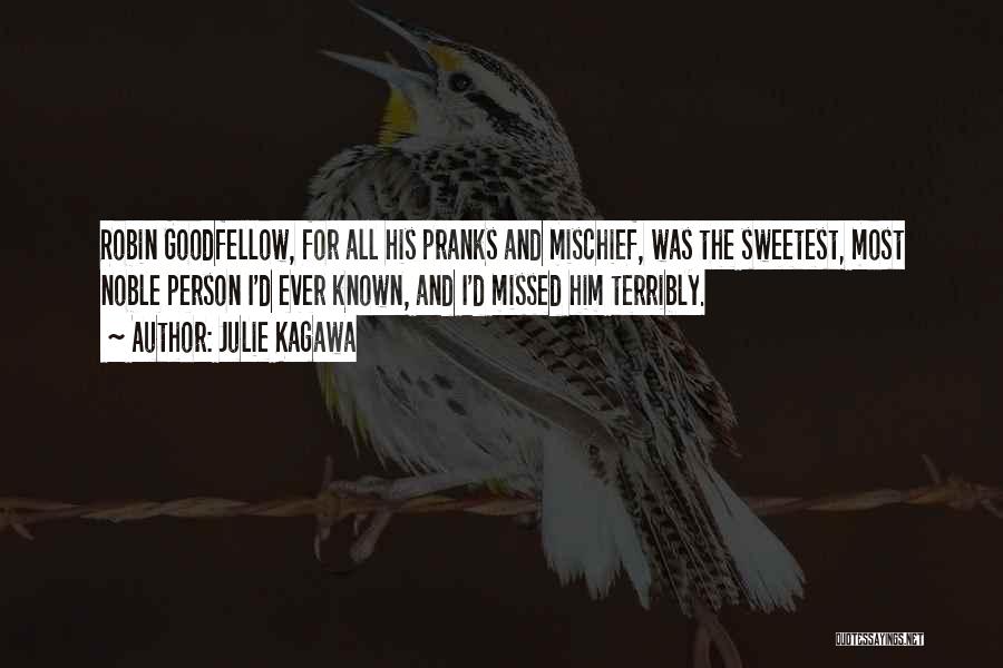 Julie Kagawa Quotes: Robin Goodfellow, For All His Pranks And Mischief, Was The Sweetest, Most Noble Person I'd Ever Known, And I'd Missed