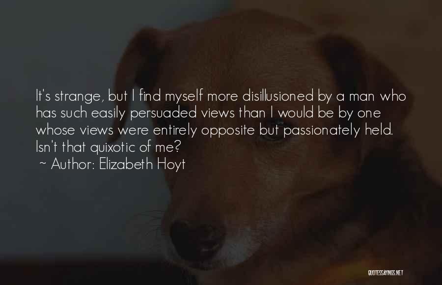 Elizabeth Hoyt Quotes: It's Strange, But I Find Myself More Disillusioned By A Man Who Has Such Easily Persuaded Views Than I Would