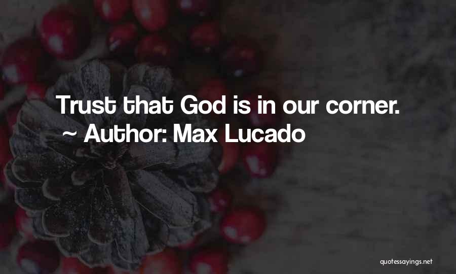Max Lucado Quotes: Trust That God Is In Our Corner.