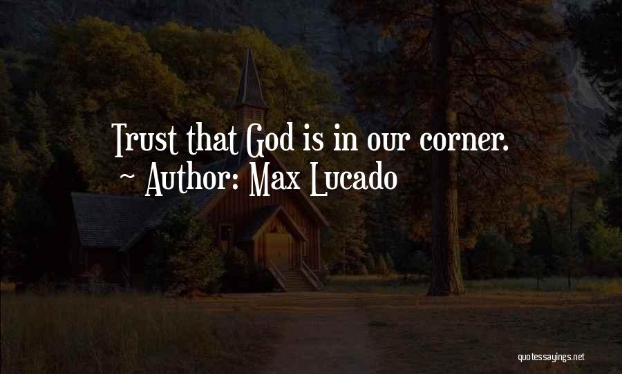 Max Lucado Quotes: Trust That God Is In Our Corner.