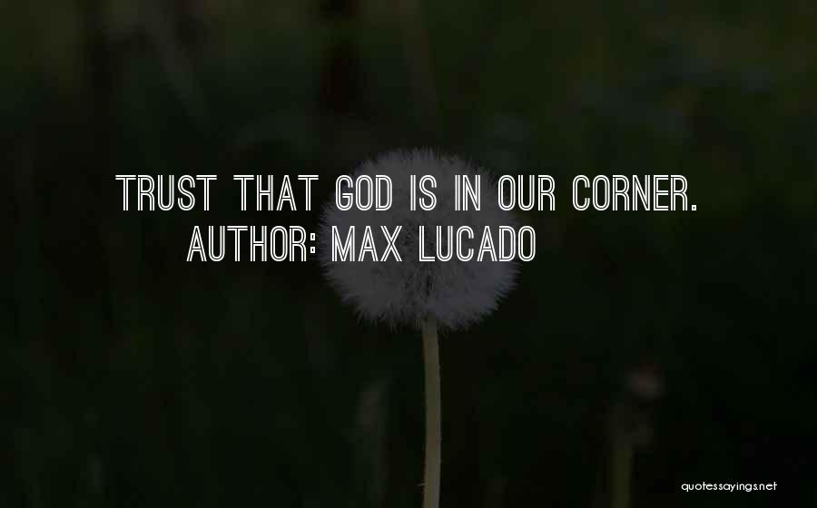 Max Lucado Quotes: Trust That God Is In Our Corner.