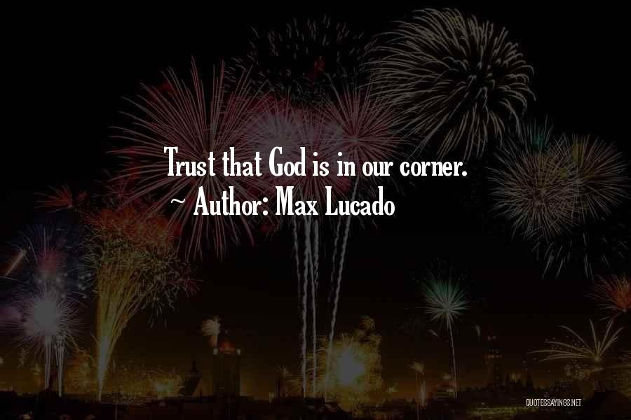 Max Lucado Quotes: Trust That God Is In Our Corner.