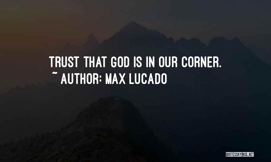 Max Lucado Quotes: Trust That God Is In Our Corner.