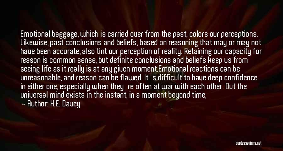 H.E. Davey Quotes: Emotional Baggage, Which Is Carried Over From The Past, Colors Our Perceptions. Likewise, Past Conclusions And Beliefs, Based On Reasoning