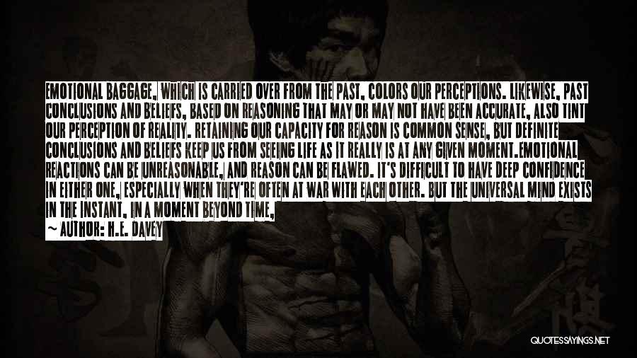 H.E. Davey Quotes: Emotional Baggage, Which Is Carried Over From The Past, Colors Our Perceptions. Likewise, Past Conclusions And Beliefs, Based On Reasoning