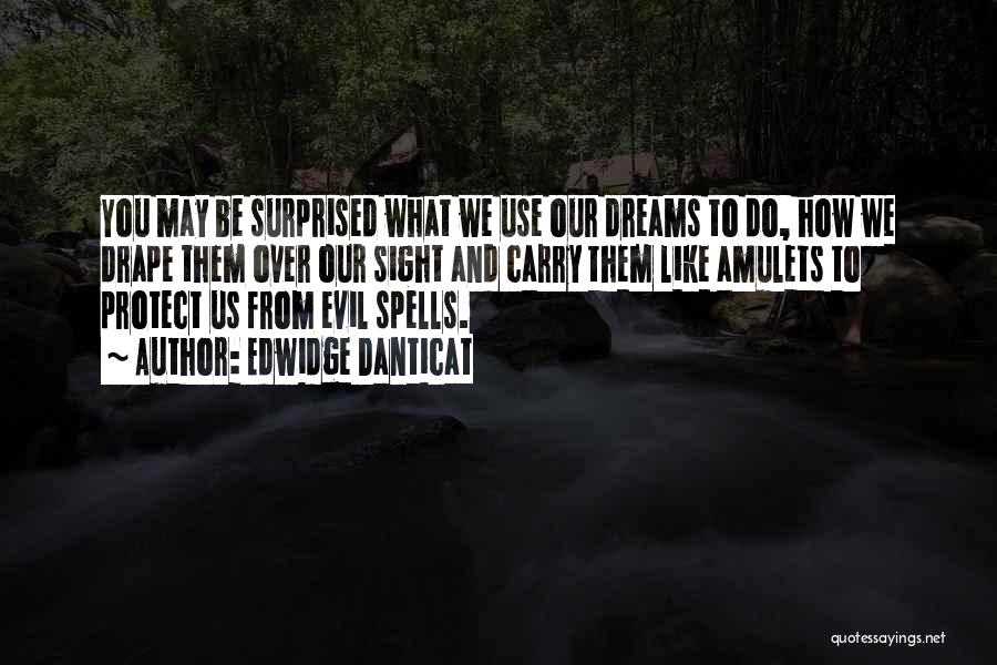 Edwidge Danticat Quotes: You May Be Surprised What We Use Our Dreams To Do, How We Drape Them Over Our Sight And Carry