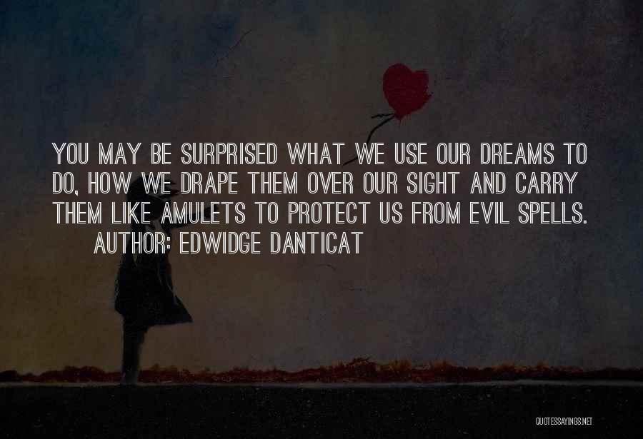 Edwidge Danticat Quotes: You May Be Surprised What We Use Our Dreams To Do, How We Drape Them Over Our Sight And Carry