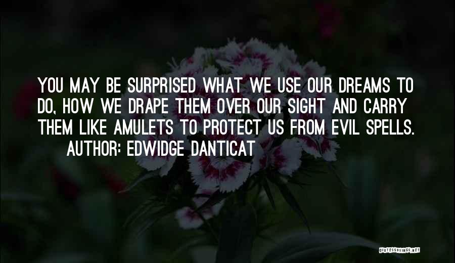 Edwidge Danticat Quotes: You May Be Surprised What We Use Our Dreams To Do, How We Drape Them Over Our Sight And Carry