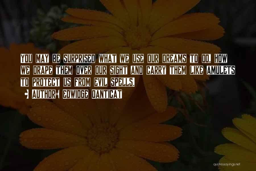 Edwidge Danticat Quotes: You May Be Surprised What We Use Our Dreams To Do, How We Drape Them Over Our Sight And Carry