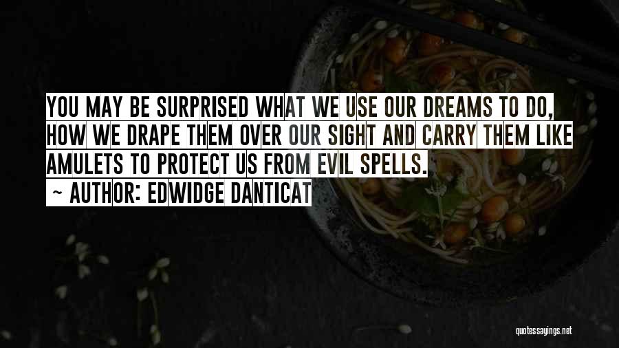 Edwidge Danticat Quotes: You May Be Surprised What We Use Our Dreams To Do, How We Drape Them Over Our Sight And Carry