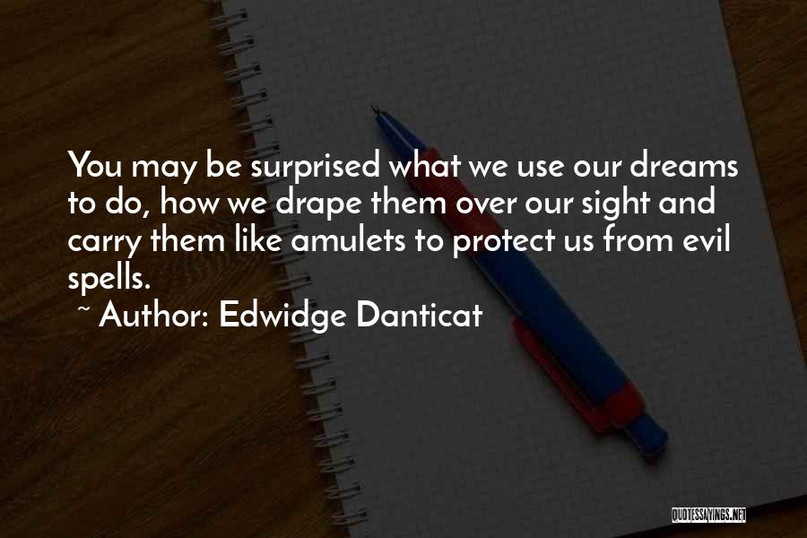 Edwidge Danticat Quotes: You May Be Surprised What We Use Our Dreams To Do, How We Drape Them Over Our Sight And Carry