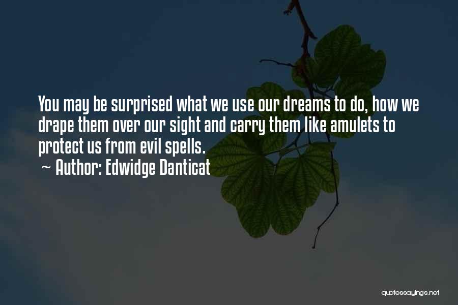 Edwidge Danticat Quotes: You May Be Surprised What We Use Our Dreams To Do, How We Drape Them Over Our Sight And Carry