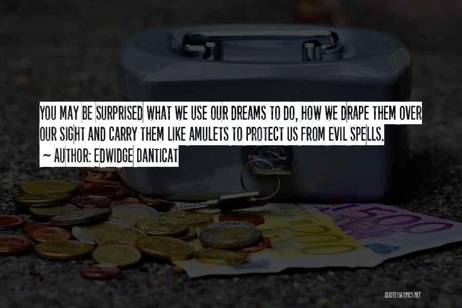 Edwidge Danticat Quotes: You May Be Surprised What We Use Our Dreams To Do, How We Drape Them Over Our Sight And Carry