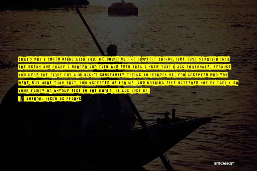 Nicholas Sparks Quotes: That's Why I Loved Being With You. We Could Do The Simplest Things, Like Toss Starfish Into The Ocean And