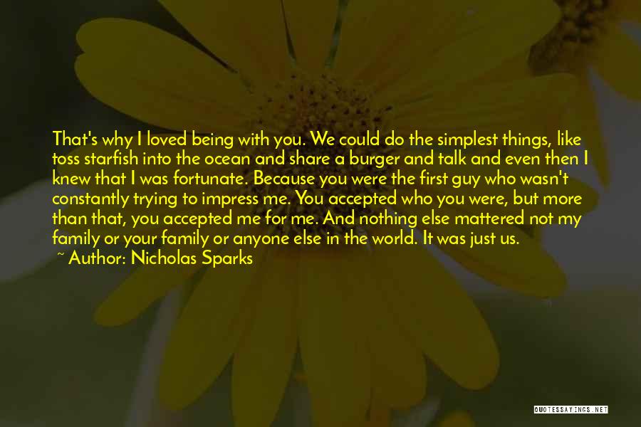 Nicholas Sparks Quotes: That's Why I Loved Being With You. We Could Do The Simplest Things, Like Toss Starfish Into The Ocean And