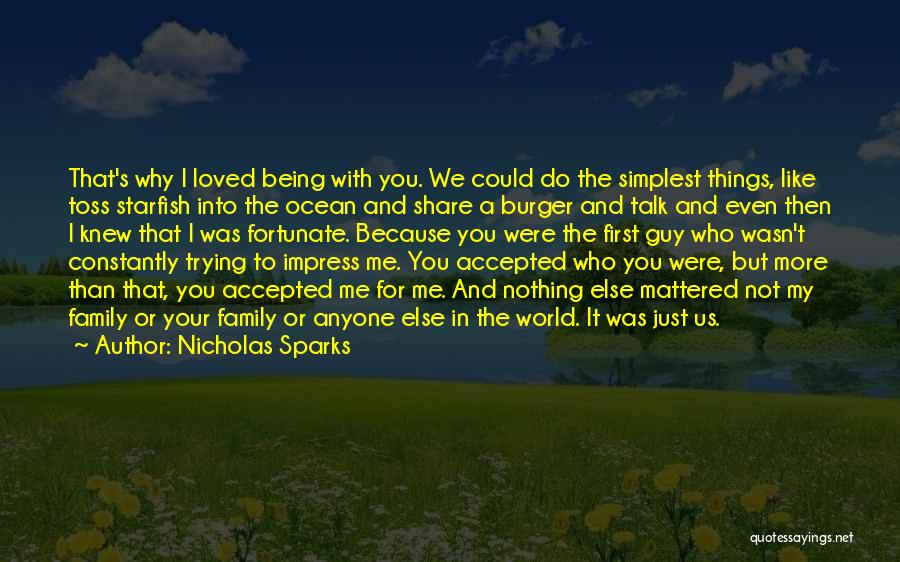 Nicholas Sparks Quotes: That's Why I Loved Being With You. We Could Do The Simplest Things, Like Toss Starfish Into The Ocean And