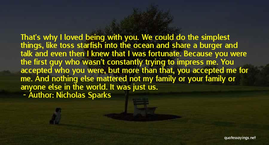 Nicholas Sparks Quotes: That's Why I Loved Being With You. We Could Do The Simplest Things, Like Toss Starfish Into The Ocean And