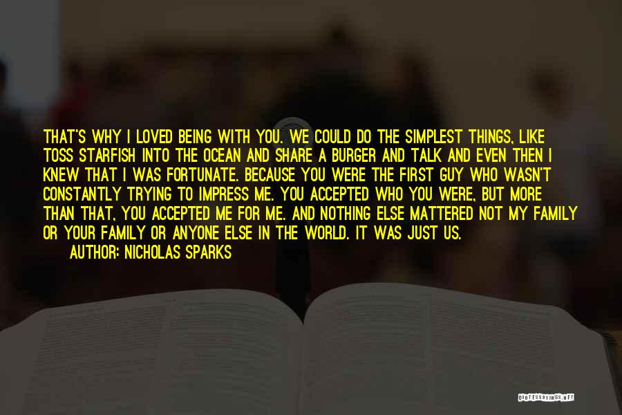 Nicholas Sparks Quotes: That's Why I Loved Being With You. We Could Do The Simplest Things, Like Toss Starfish Into The Ocean And