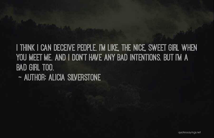 Alicia Silverstone Quotes: I Think I Can Deceive People. I'm Like, The Nice, Sweet Girl When You Meet Me. And I Don't Have