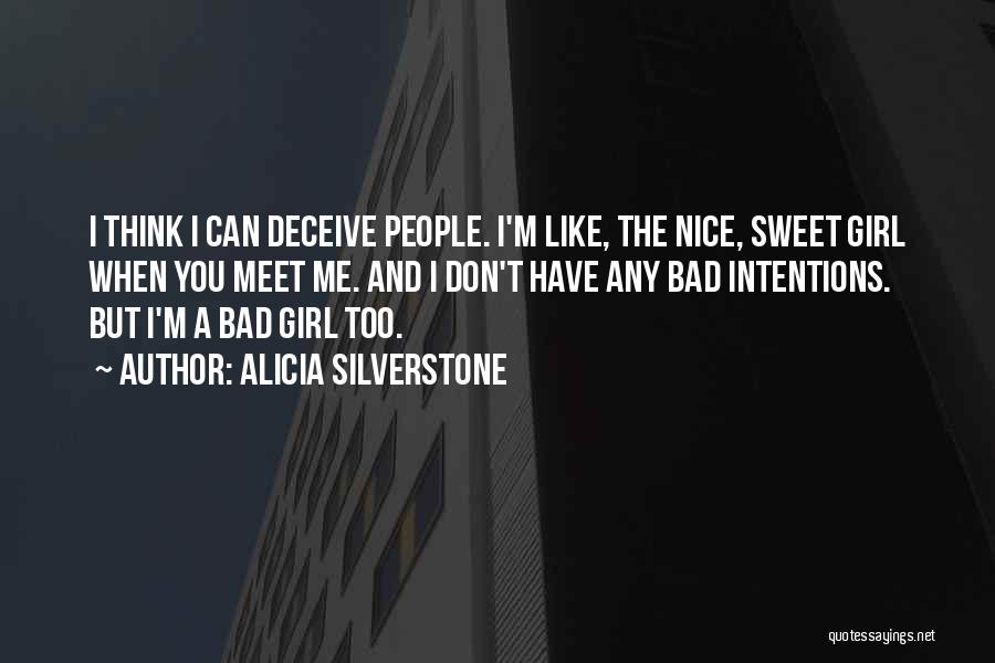 Alicia Silverstone Quotes: I Think I Can Deceive People. I'm Like, The Nice, Sweet Girl When You Meet Me. And I Don't Have