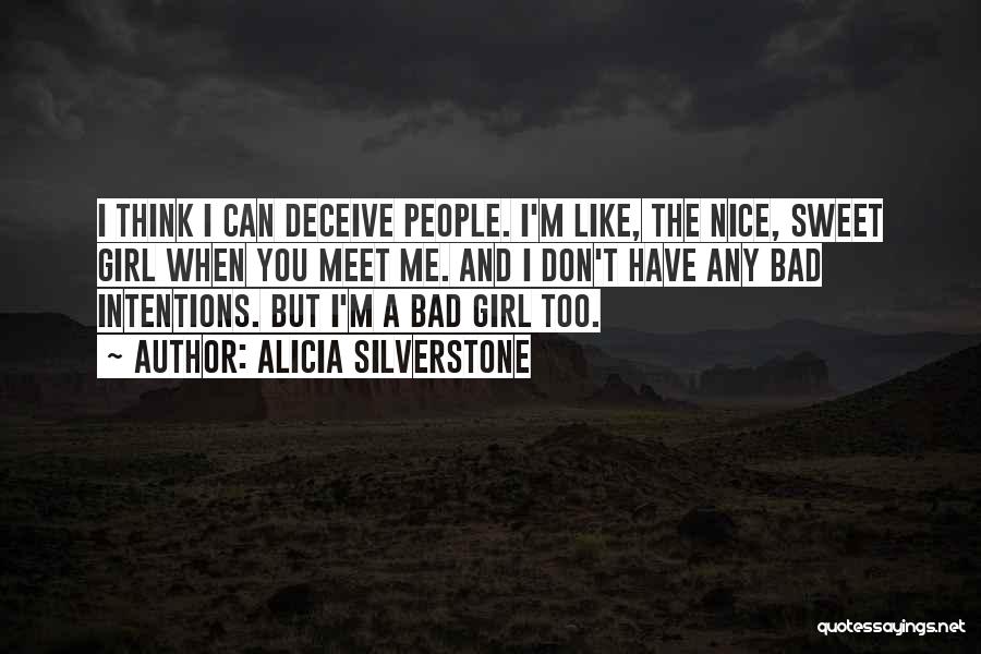 Alicia Silverstone Quotes: I Think I Can Deceive People. I'm Like, The Nice, Sweet Girl When You Meet Me. And I Don't Have