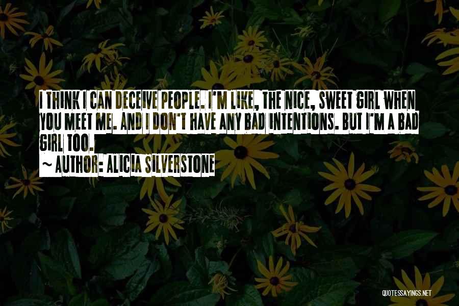 Alicia Silverstone Quotes: I Think I Can Deceive People. I'm Like, The Nice, Sweet Girl When You Meet Me. And I Don't Have