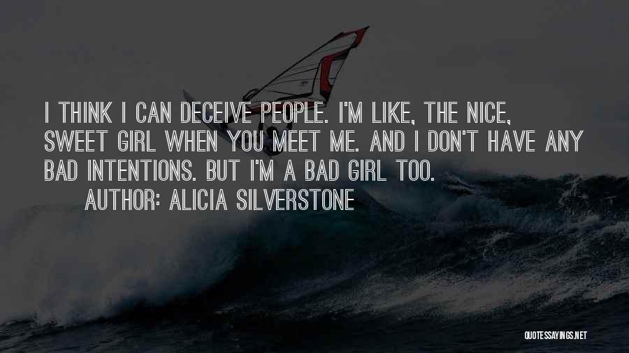 Alicia Silverstone Quotes: I Think I Can Deceive People. I'm Like, The Nice, Sweet Girl When You Meet Me. And I Don't Have