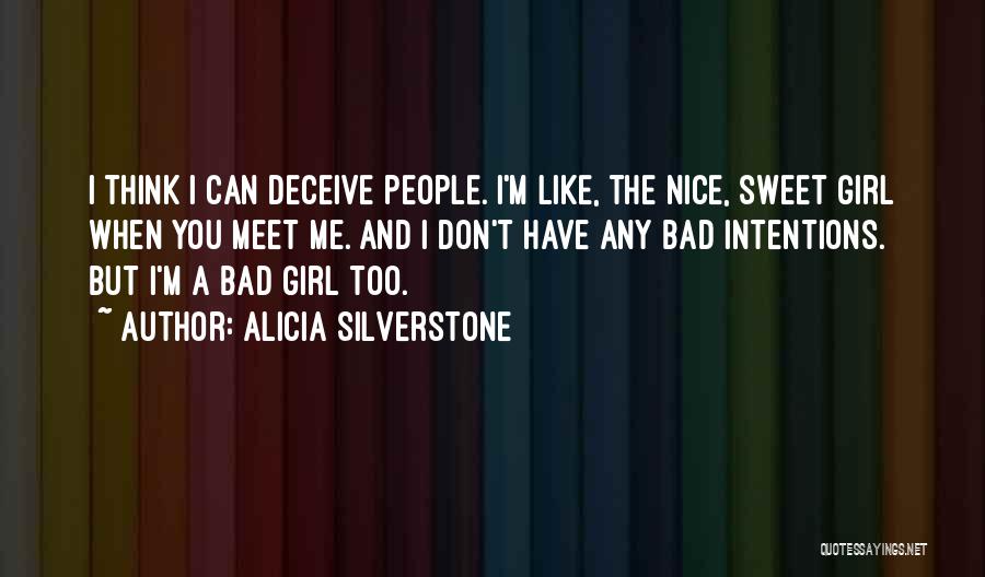 Alicia Silverstone Quotes: I Think I Can Deceive People. I'm Like, The Nice, Sweet Girl When You Meet Me. And I Don't Have