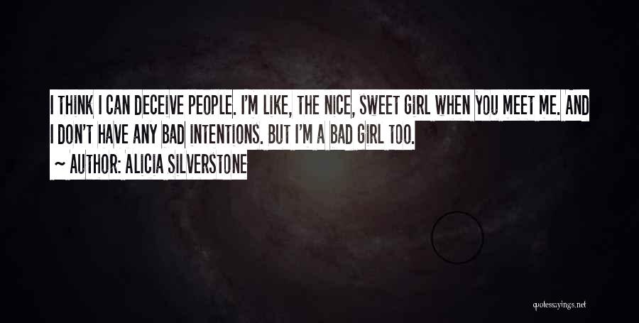 Alicia Silverstone Quotes: I Think I Can Deceive People. I'm Like, The Nice, Sweet Girl When You Meet Me. And I Don't Have