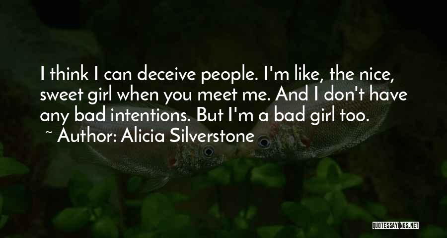 Alicia Silverstone Quotes: I Think I Can Deceive People. I'm Like, The Nice, Sweet Girl When You Meet Me. And I Don't Have