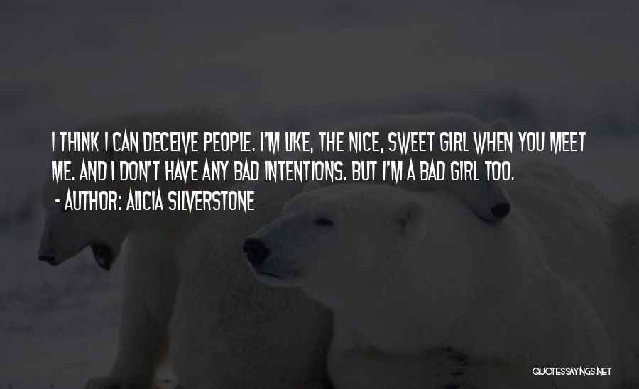 Alicia Silverstone Quotes: I Think I Can Deceive People. I'm Like, The Nice, Sweet Girl When You Meet Me. And I Don't Have