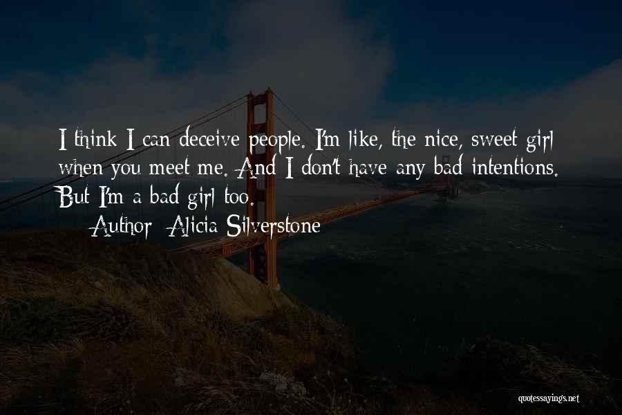 Alicia Silverstone Quotes: I Think I Can Deceive People. I'm Like, The Nice, Sweet Girl When You Meet Me. And I Don't Have