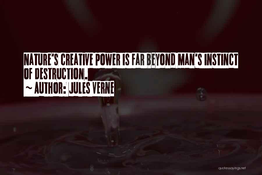 Jules Verne Quotes: Nature's Creative Power Is Far Beyond Man's Instinct Of Destruction.