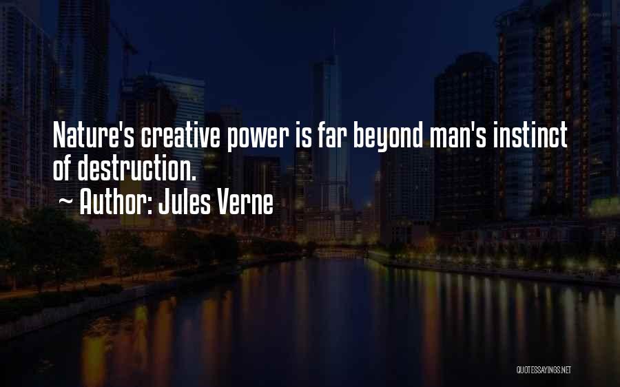 Jules Verne Quotes: Nature's Creative Power Is Far Beyond Man's Instinct Of Destruction.