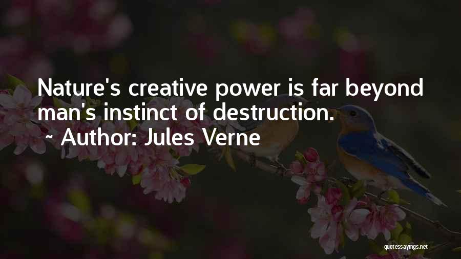 Jules Verne Quotes: Nature's Creative Power Is Far Beyond Man's Instinct Of Destruction.