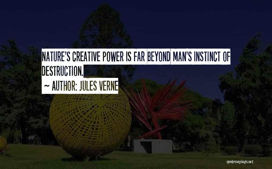Jules Verne Quotes: Nature's Creative Power Is Far Beyond Man's Instinct Of Destruction.