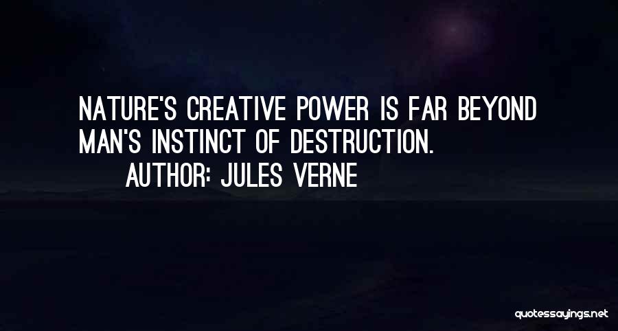 Jules Verne Quotes: Nature's Creative Power Is Far Beyond Man's Instinct Of Destruction.